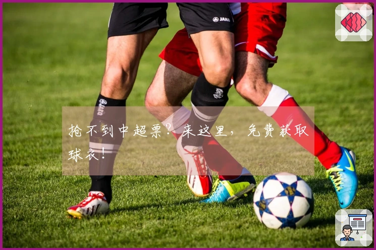 抢不到中超票？来这里，免费获取球衣！